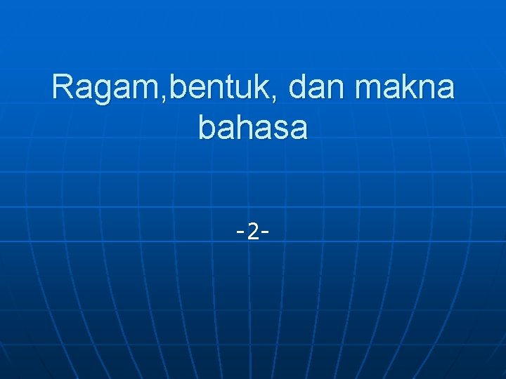 Ragam, bentuk, dan makna bahasa -2 - 