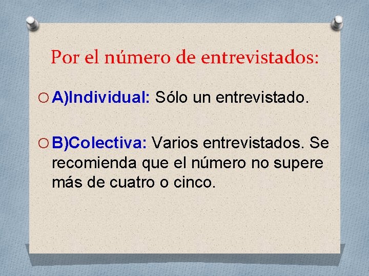 Por el número de entrevistados: O A)Individual: Sólo un entrevistado. O B)Colectiva: Varios entrevistados.