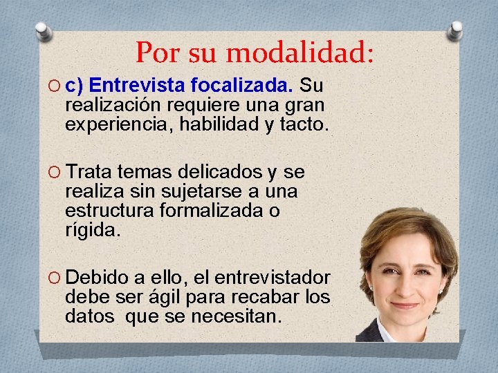 Por su modalidad: O c) Entrevista focalizada. Su realización requiere una gran experiencia, habilidad