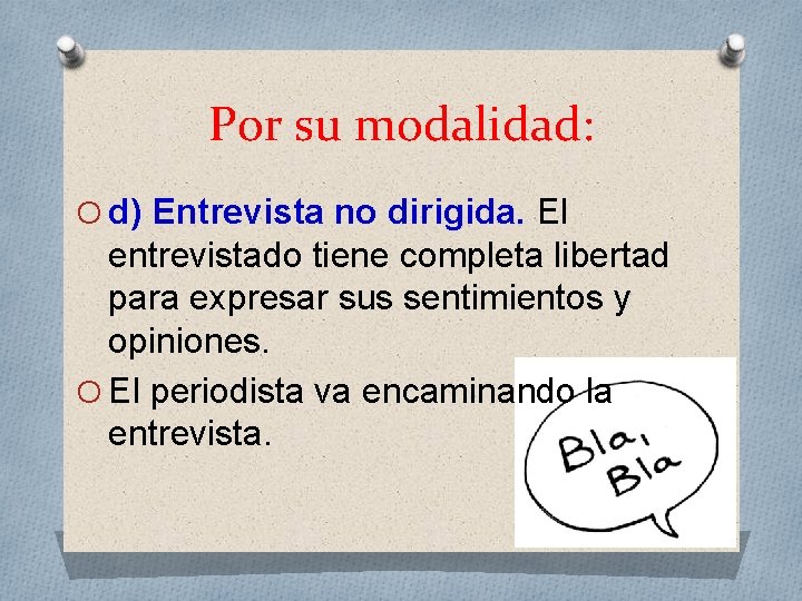 Por su modalidad: O d) Entrevista no dirigida. El entrevistado tiene completa libertad para