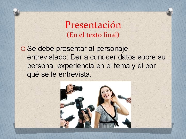 Presentación (En el texto final) O Se debe presentar al personaje entrevistado: Dar a