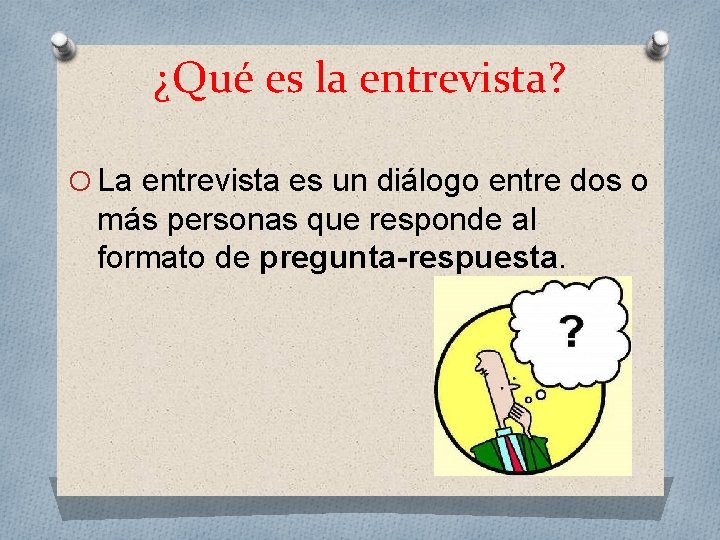 ¿Qué es la entrevista? O La entrevista es un diálogo entre dos o más