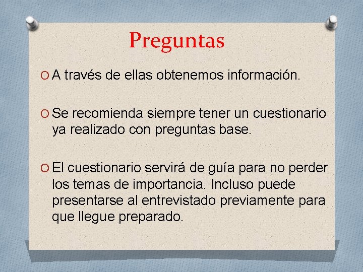 Preguntas O A través de ellas obtenemos información. O Se recomienda siempre tener un