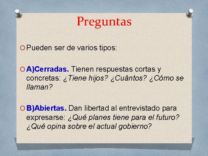 Preguntas O Pueden ser de varios tipos: O A)Cerradas. Tienen respuestas cortas y concretas: