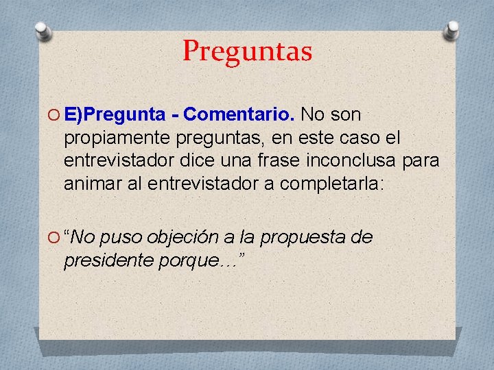 Preguntas O E)Pregunta - Comentario. No son propiamente preguntas, en este caso el entrevistador