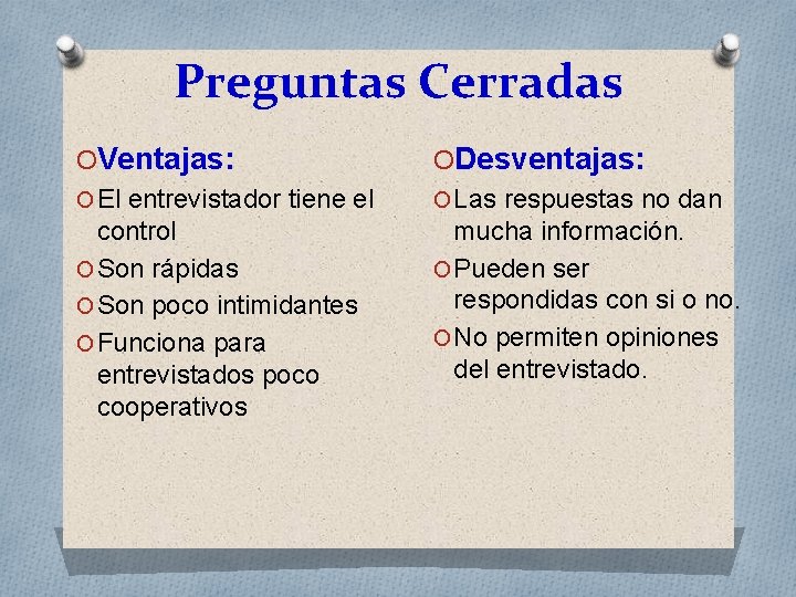 Preguntas Cerradas OVentajas: O El entrevistador tiene el control O Son rápidas O Son