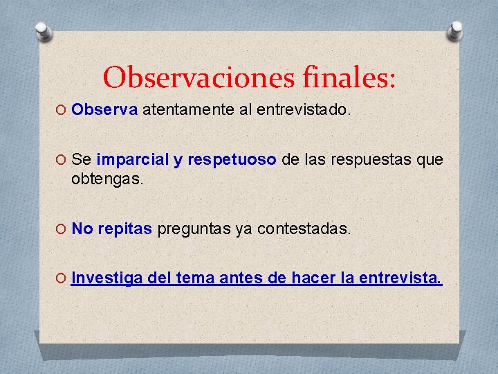 Observaciones finales: O Observa atentamente al entrevistado. O Se imparcial y respetuoso de las