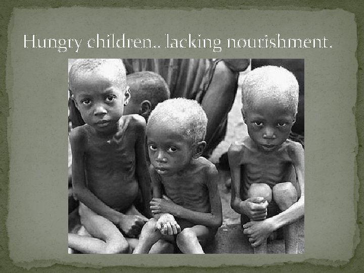 Hungry children. . lacking nourishment. 