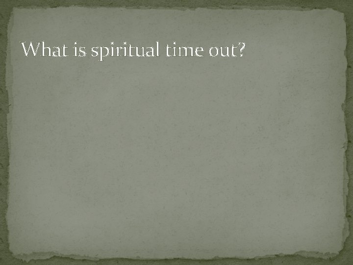 What is spiritual time out? 