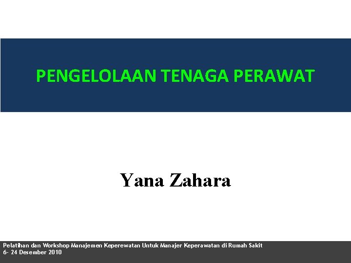 PENGELOLAAN TENAGA PERAWAT Yana Zahara Pelatihan dan Workshop Manajemen Keperewatan Untuk Manajer Keperawatan di
