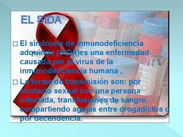 EL SIDA � El síndrome de inmunodeficiencia adquirida (SIDA)es una enfermedad causada por el