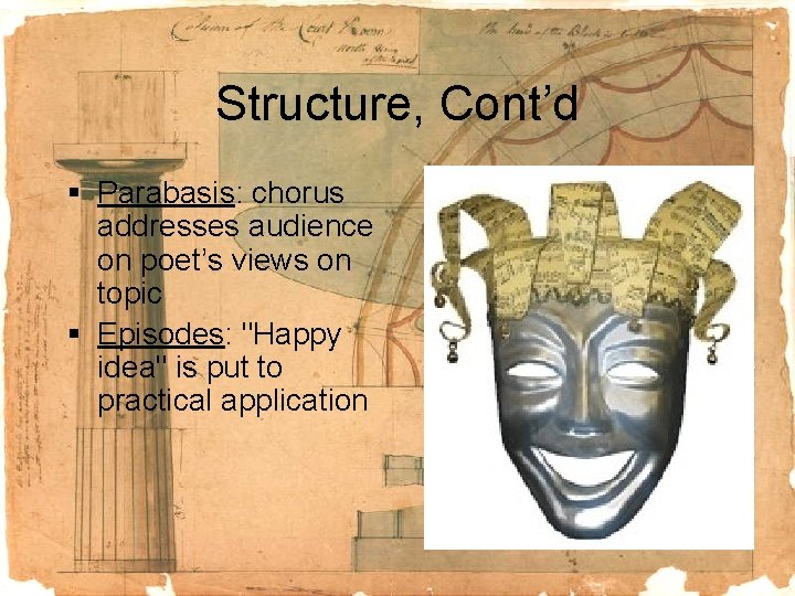 Structure, Cont’d § Parabasis: chorus addresses audience on poet’s views on topic § Episodes: