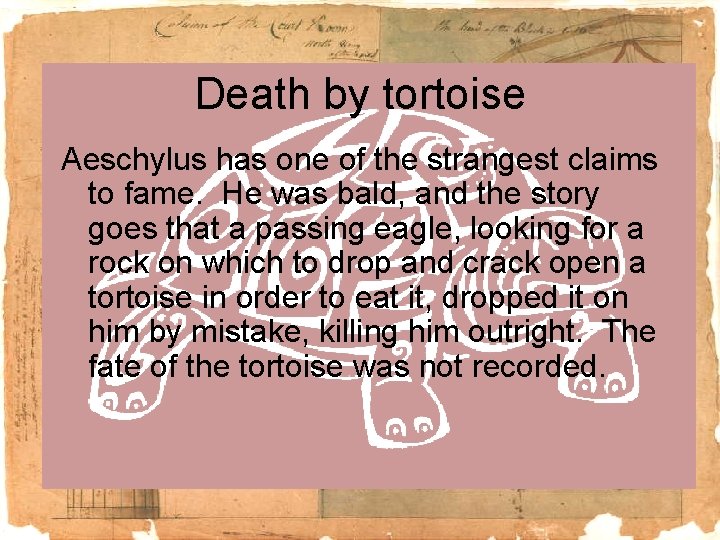 Death by tortoise Aeschylus has one of the strangest claims to fame. He was