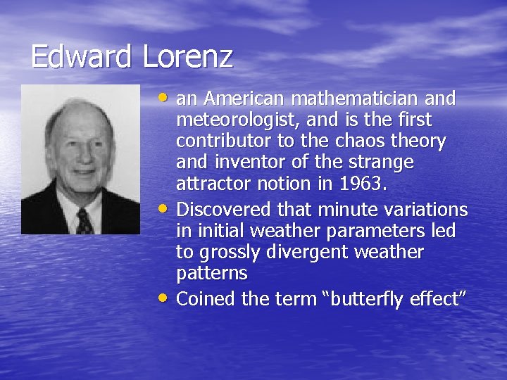 Edward Lorenz • an American mathematician and • • meteorologist, and is the first