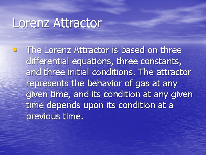 Lorenz Attractor • The Lorenz Attractor is based on three differential equations, three constants,