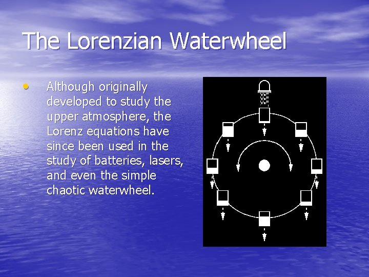 The Lorenzian Waterwheel • Although originally developed to study the upper atmosphere, the Lorenz