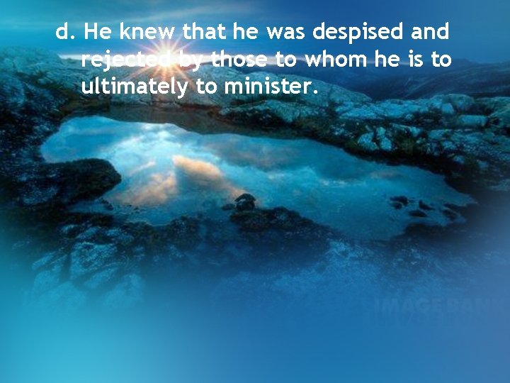 d. He knew that he was despised and rejected by those to whom he d. He knew that he was despised and rejected by those to whom he