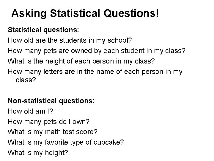 Asking Statistical Questions! Statistical questions: How old are the students in my school? How