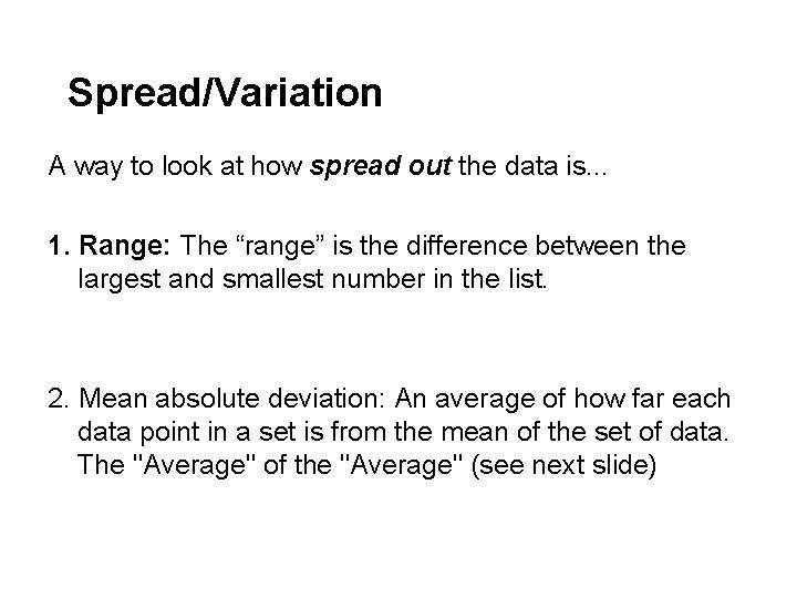 Spread/Variation A way to look at how spread out the data is. . .