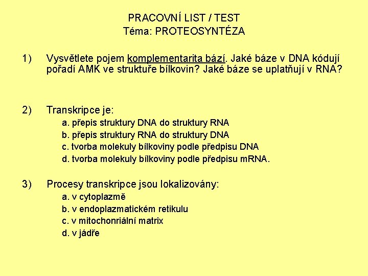 PRACOVNÍ LIST / TEST Téma: PROTEOSYNTÉZA 1) Vysvětlete pojem komplementarita bází. Jaké báze v