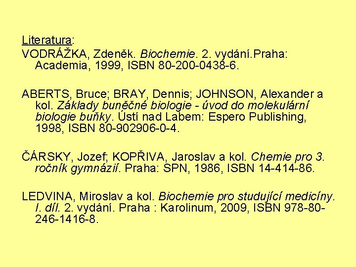 Literatura: VODRÁŽKA, Zdeněk. Biochemie. 2. vydání. Praha: Academia, 1999, ISBN 80 -200 -0438 -6.