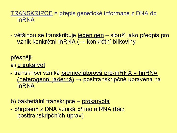 TRANSKRIPCE = přepis genetické informace z DNA do m. RNA - většinou se transkribuje