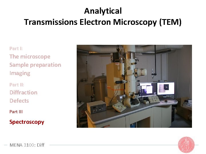 Analytical Transmissions Electron Microscopy (TEM) Part I: The microscope Sample preparation Imaging Part II:
