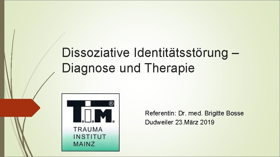 Dissoziative Identitätsstörung – Diagnose und Therapie Referentin: Dr. med. Brigitte Bosse Dudweiler 23. März Dissoziative Identitätsstörung – Diagnose und Therapie Referentin: Dr. med. Brigitte Bosse Dudweiler 23. März