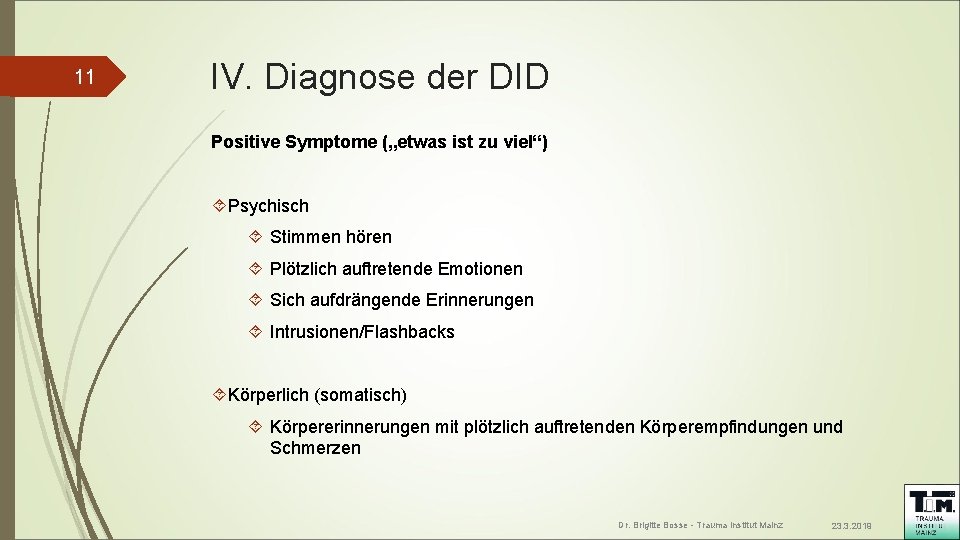 11 IV. Diagnose der DID Positive Symptome („etwas ist zu viel“) Psychisch Stimmen hören 11 IV. Diagnose der DID Positive Symptome („etwas ist zu viel“) Psychisch Stimmen hören