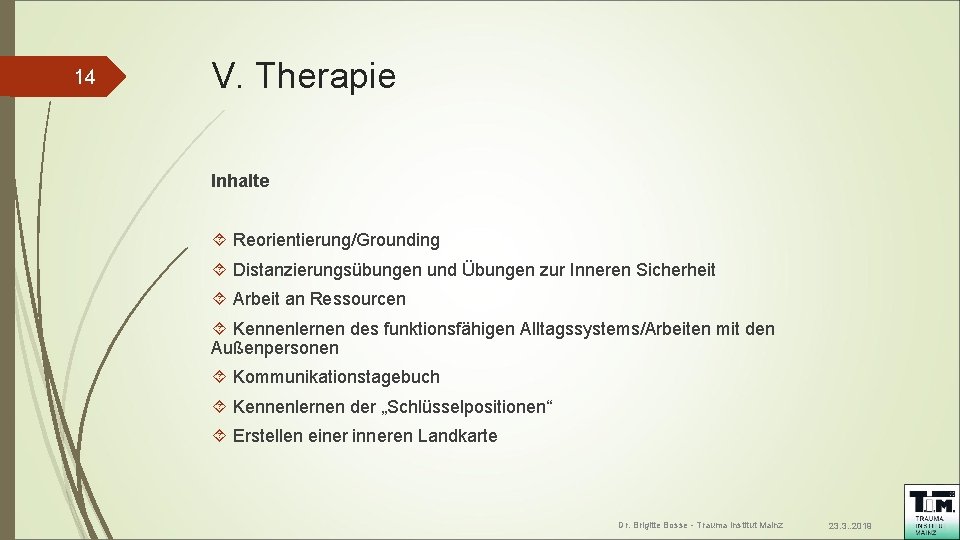 14 V. Therapie Inhalte Reorientierung/Grounding Distanzierungsübungen und Übungen zur Inneren Sicherheit Arbeit an Ressourcen 14 V. Therapie Inhalte Reorientierung/Grounding Distanzierungsübungen und Übungen zur Inneren Sicherheit Arbeit an Ressourcen