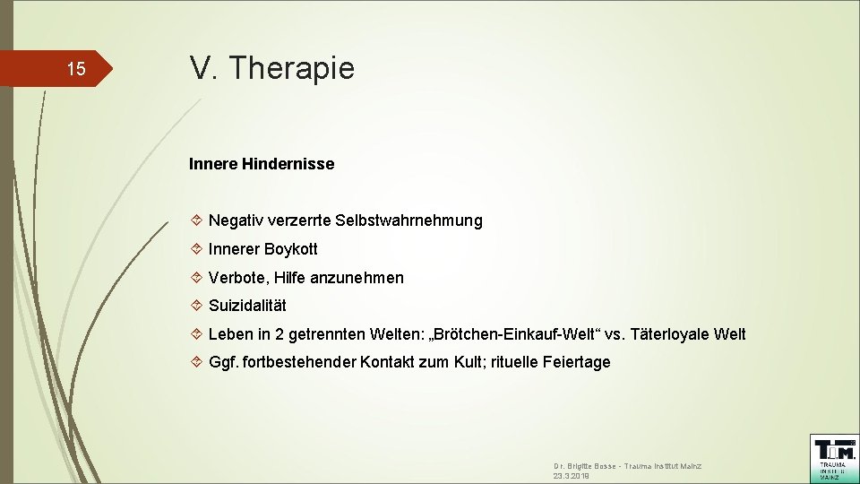 15 V. Therapie Innere Hindernisse Negativ verzerrte Selbstwahrnehmung Innerer Boykott Verbote, Hilfe anzunehmen Suizidalität 15 V. Therapie Innere Hindernisse Negativ verzerrte Selbstwahrnehmung Innerer Boykott Verbote, Hilfe anzunehmen Suizidalität