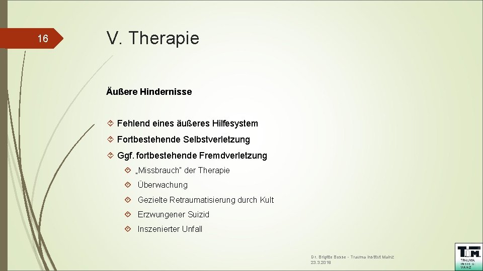 16 V. Therapie Äußere Hindernisse Fehlend eines äußeres Hilfesystem Fortbestehende Selbstverletzung Ggf. fortbestehende Fremdverletzung 16 V. Therapie Äußere Hindernisse Fehlend eines äußeres Hilfesystem Fortbestehende Selbstverletzung Ggf. fortbestehende Fremdverletzung