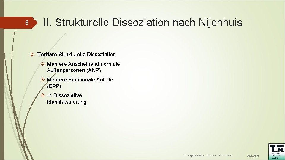 6 II. Strukturelle Dissoziation nach Nijenhuis Tertiäre Strukturelle Dissoziation Mehrere Anscheinend normale Außenpersonen (ANP) 6 II. Strukturelle Dissoziation nach Nijenhuis Tertiäre Strukturelle Dissoziation Mehrere Anscheinend normale Außenpersonen (ANP)