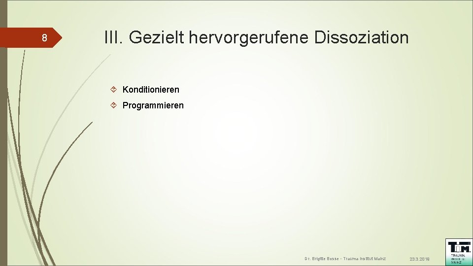 8 III. Gezielt hervorgerufene Dissoziation Konditionieren Programmieren Dr. Brigitte Bosse - Trauma Institut Mainz 8 III. Gezielt hervorgerufene Dissoziation Konditionieren Programmieren Dr. Brigitte Bosse - Trauma Institut Mainz