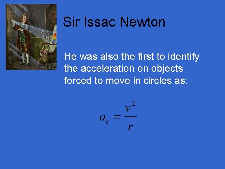 Sir Issac Newton He was also the first to identify the acceleration on objects