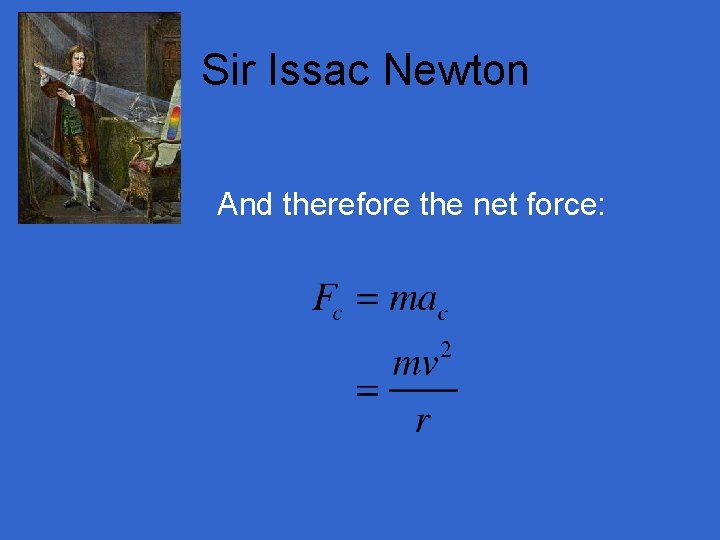 Sir Issac Newton And therefore the net force: 