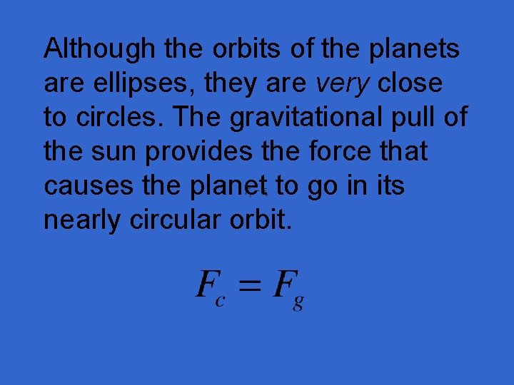 Although the orbits of the planets are ellipses, they are very close to circles.