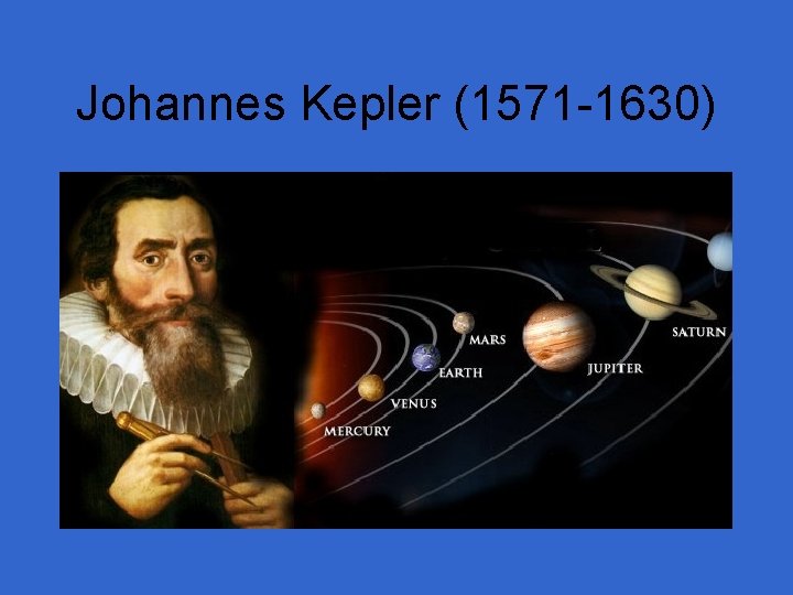 Johannes Kepler (1571 -1630) 