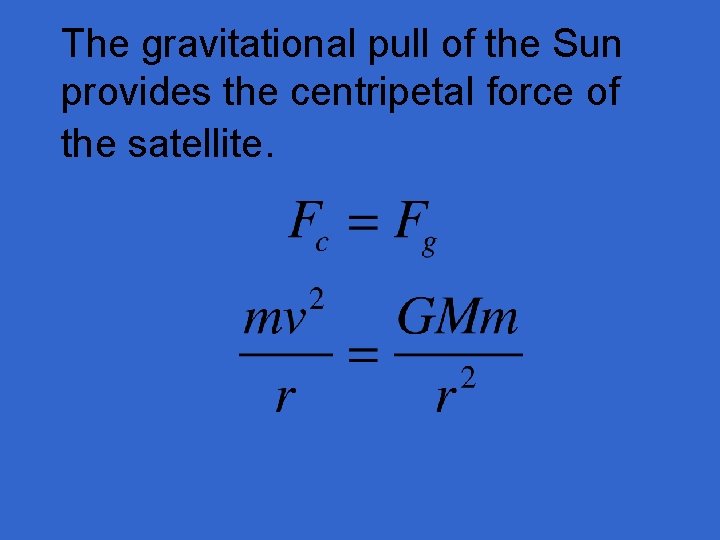 The gravitational pull of the Sun provides the centripetal force of the satellite. 