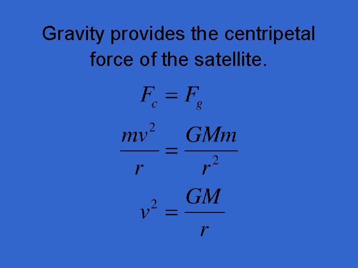Gravity provides the centripetal force of the satellite. 
