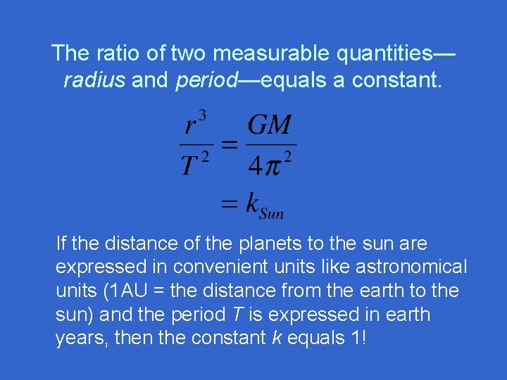 The ratio of two measurable quantities— radius and period—equals a constant. If the distance