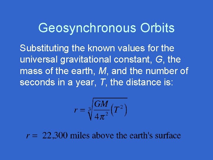 Geosynchronous Orbits Substituting the known values for the universal gravitational constant, G, the mass