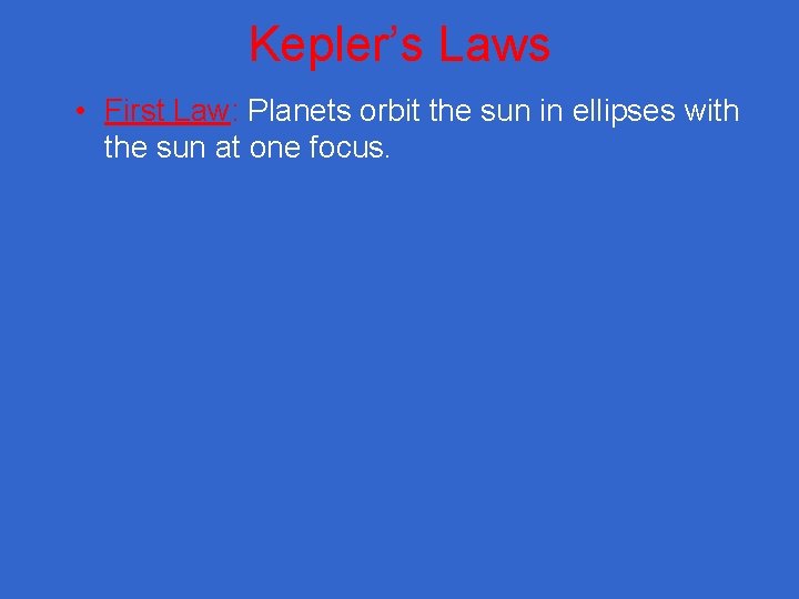 Kepler’s Laws • First Law: Planets orbit the sun in ellipses with the sun