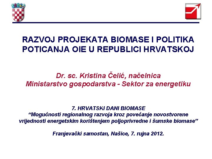 RAZVOJ PROJEKATA BIOMASE I POLITIKA POTICANJA OIE U REPUBLICI HRVATSKOJ Dr. sc. Kristina Čelić,