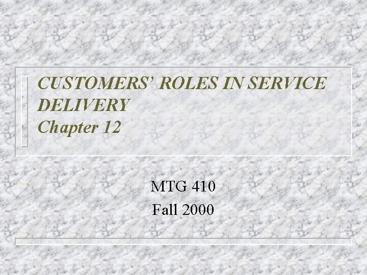 CUSTOMERS’ ROLES IN SERVICE DELIVERY Chapter 12 MTG 410 Fall 2000 