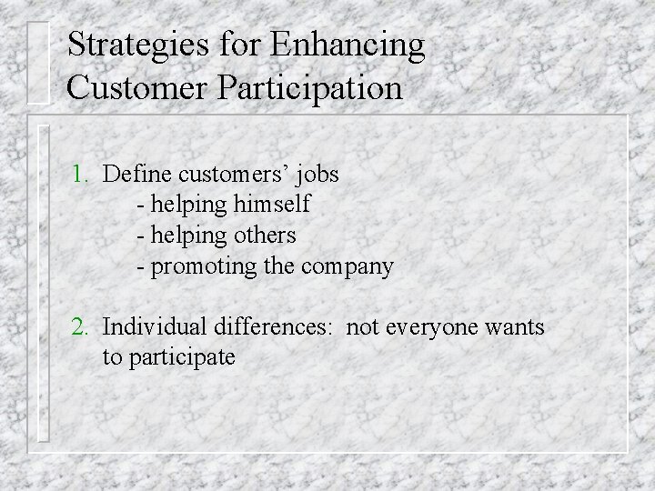 Strategies for Enhancing Customer Participation 1. Define customers’ jobs - helping himself - helping