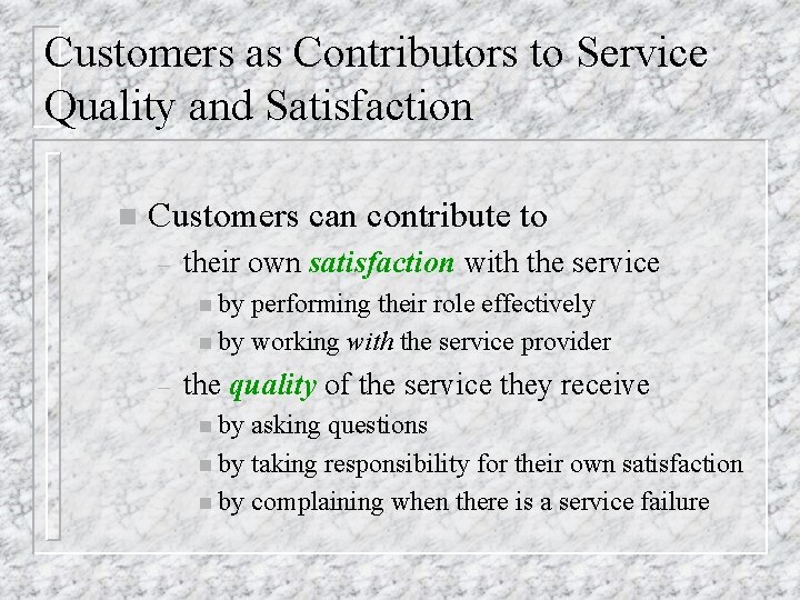 Customers as Contributors to Service Quality and Satisfaction n Customers can contribute to –