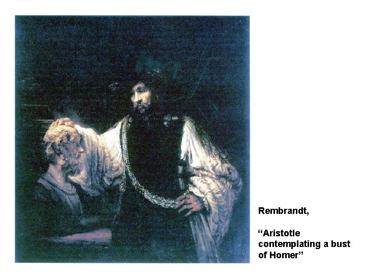 Rembrandt, “Aristotle contemplating a bust of Homer” 