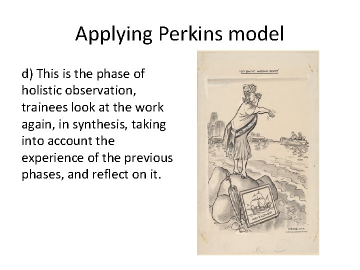 Applying Perkins model d) This is the phase of holistic observation, trainees look at