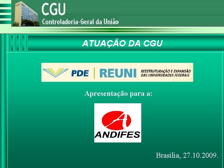 ATUAÇÃO DA CGU Apresentação para a: Brasília, 27. 10. 2009. 